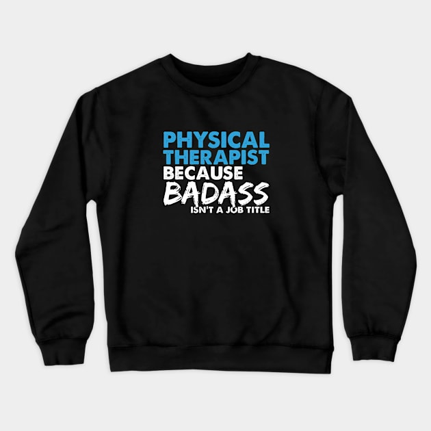 Physical therapist because badass isn't a job title. Suitable presents for him and her Crewneck Sweatshirt by SerenityByAlex